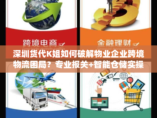 深圳货代K姐如何破解物业企业跨境物流困局？专业报关+智能仓储实操指南