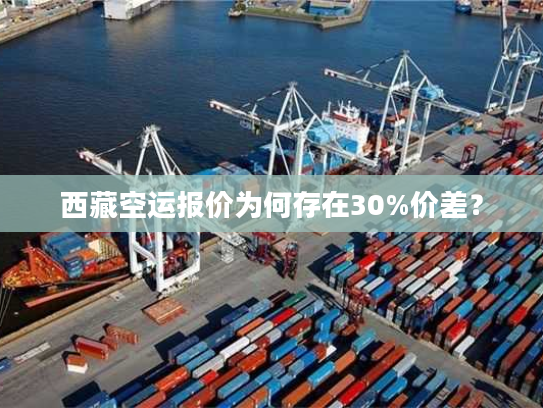 西藏空运报价为何存在30%价差？