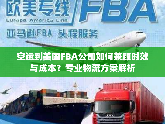 空运到美国FBA公司如何兼顾时效与成本?专业物流方案解析 空运到美国FBA公司如何兼顾时效与成本?专业物流方案解析