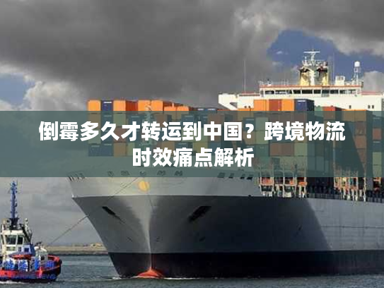 倒霉多久才转运到中国？跨境物流时效痛点解析