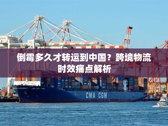 倒霉多久才转运到中国？跨境物流时效痛点解析