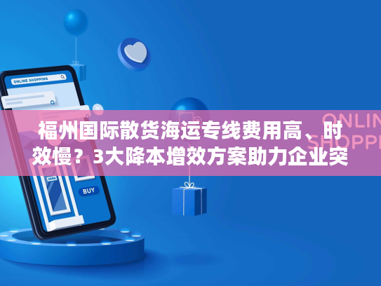 福州国际散货海运专线费用高、时效慢？3大降本增效方案助力企业突围