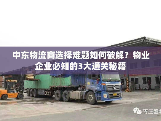 中东物流商选择难题如何破解？物业企业必知的3大通关秘籍