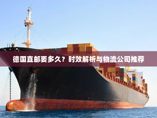 德国直邮要多久？时效解析与物流公司推荐