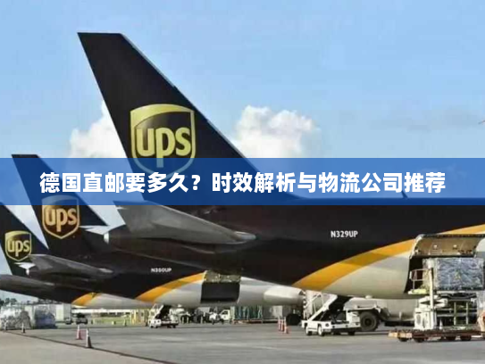 德国直邮要多久？时效解析与物流公司推荐