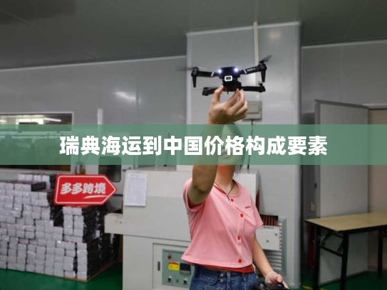 瑞典海运到中国价格构成要素