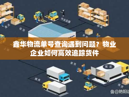 鑫华物流单号查询遇到问题？物业企业如何高效追踪货件