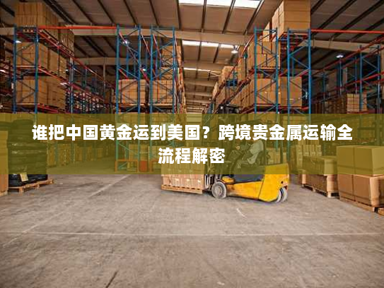 谁把中国黄金运到美国？跨境贵金属运输全流程解密