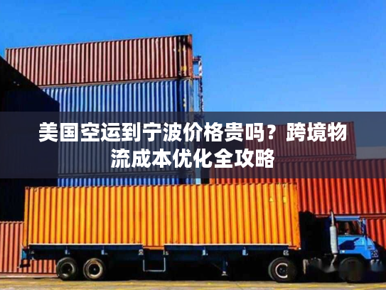 美国空运到宁波价格贵吗？跨境物流成本优化全攻略
