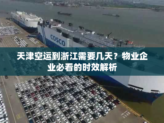 天津空运到浙江需要几天？物业企业必看的时效解析