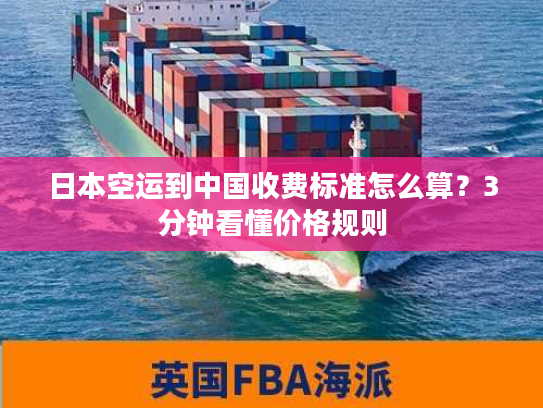 日本空运到中国收费标准怎么算？3分钟看懂价格规则