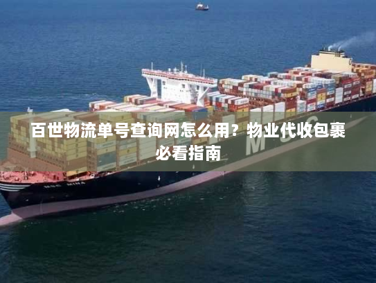 百世物流单号查询网怎么用？物业代收包裹必看指南