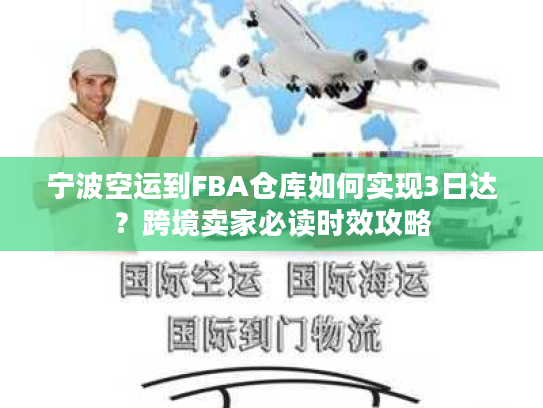 宁波空运到FBA仓库如何实现3日达？跨境卖家必读时效攻略