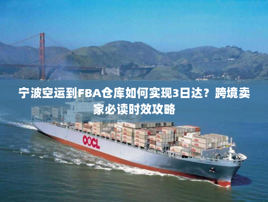 宁波空运到FBA仓库如何实现3日达?跨境卖家必读时效攻略 宁波空运到FBA仓库如何实现3日达?跨境卖家必读时效攻略