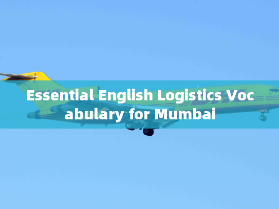 Essential English Logistics Vocabulary for Mumbai