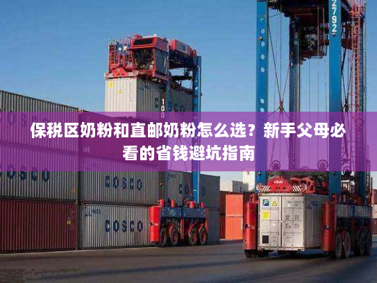 保税区奶粉和直邮奶粉怎么选?新手父母必看的省钱避坑指南 保税区奶粉和直邮奶粉怎么选?新手父母必看的省钱避坑指南