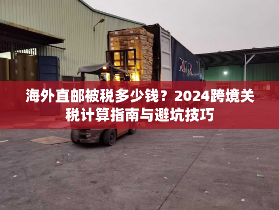 海外直邮被税多少钱？2024跨境关税计算指南与避坑技巧