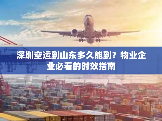 深圳空运到山东多久能到？物业企业必看的时效指南