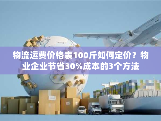 物流运费价格表100斤如何定价？物业企业节省30%成本的3个方法