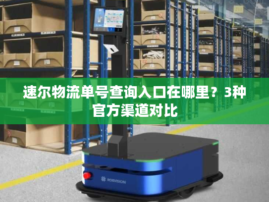 速尔物流单号查询入口在哪里？3种官方渠道对比