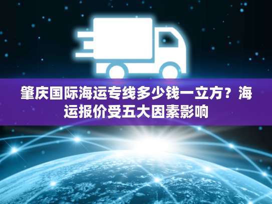 肇庆国际海运专线多少钱一立方？海运报价受五大因素影响