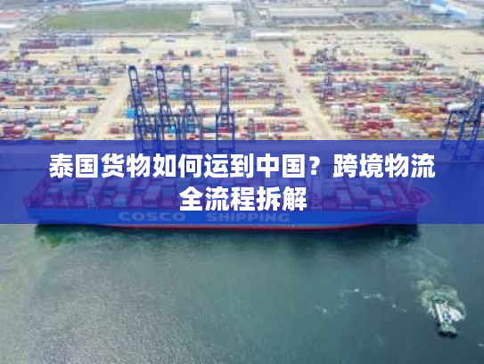 泰国货物如何运到中国？跨境物流全流程拆解