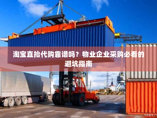 淘宝直抬代购靠谱吗?物业企业采购必看的避坑指南 淘宝直抬代购靠谱吗?物业企业采购必看的避坑指南