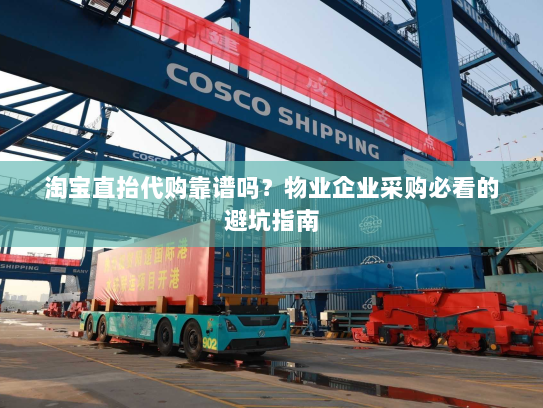 淘宝直抬代购靠谱吗?物业企业采购必看的避坑指南 淘宝直抬代购靠谱吗?物业企业采购必看的避坑指南