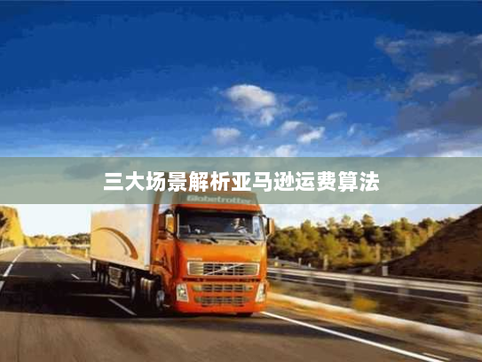 三大场景解析亚马逊运费算法