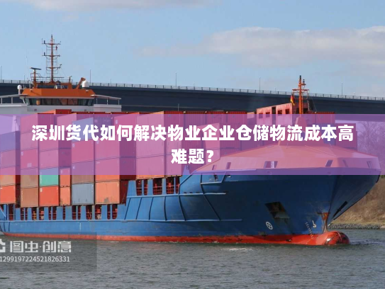 深圳货代如何解决物业企业仓储物流成本高难题？