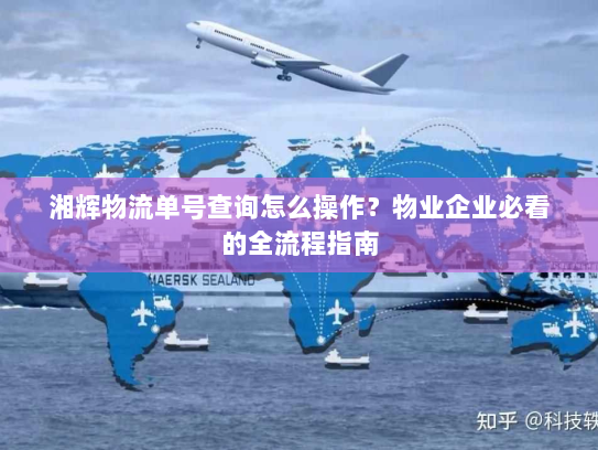 湘辉物流单号查询怎么操作？物业企业必看的全流程指南