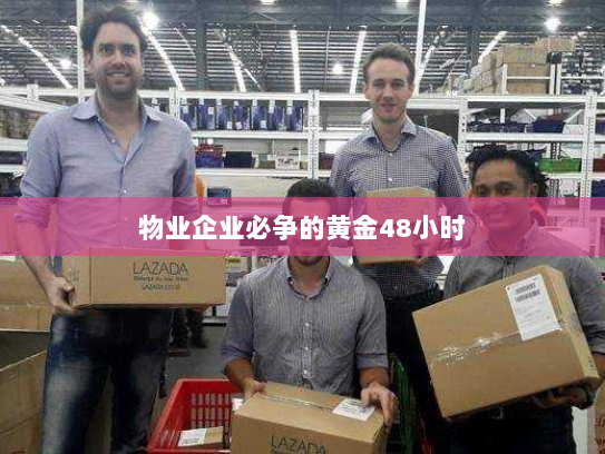 物业企业必争的黄金48小时