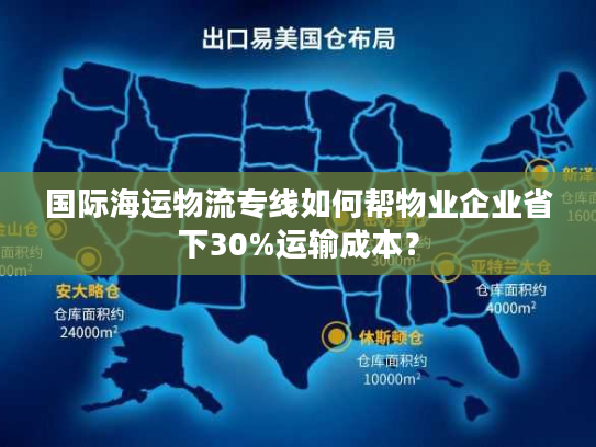 国际海运物流专线如何帮物业企业省下30%运输成本? 国际海运物流专线如何帮物业企业省下30%运输成本?