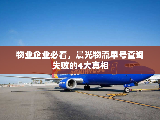 物业企业必看，晨光物流单号查询失败的4大真相