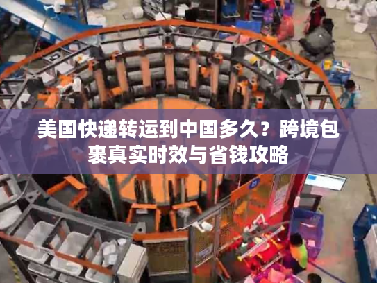 美国快递转运到中国多久？跨境包裹真实时效与省钱攻略