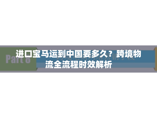 进口宝马运到中国要多久?跨境物流全流程时效解析 进口宝马运到中国要多久?跨境物流全流程时效解析