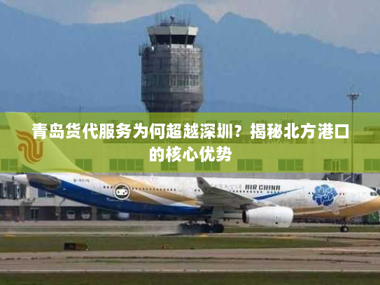青岛货代服务为何超越深圳?揭秘北方港口的核心优势 青岛货代服务为何超越深圳?揭秘北方港口的核心优势