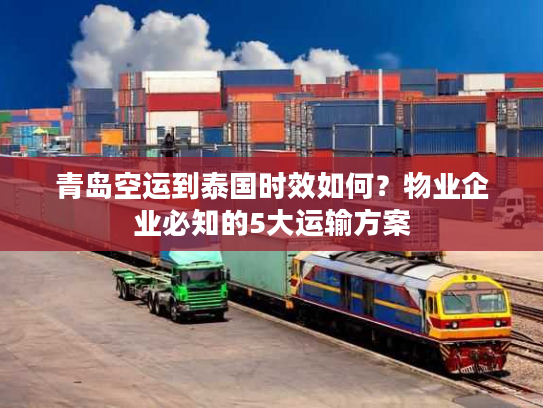 青岛空运到泰国时效如何?物业企业必知的5大运输方案 青岛空运到泰国时效如何?物业企业必知的5大运输方案