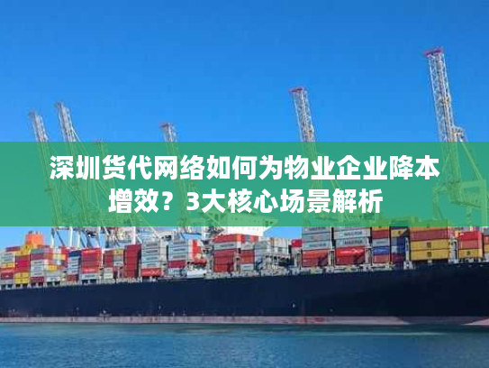 深圳货代网络如何为物业企业降本增效?3大核心场景解析 深圳货代网络如何为物业企业降本增效?3大核心场景解析