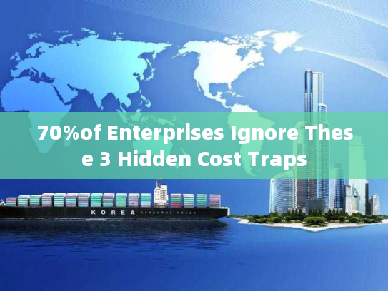 70%of Enterprises Ignore These 3 Hidden Cost Traps