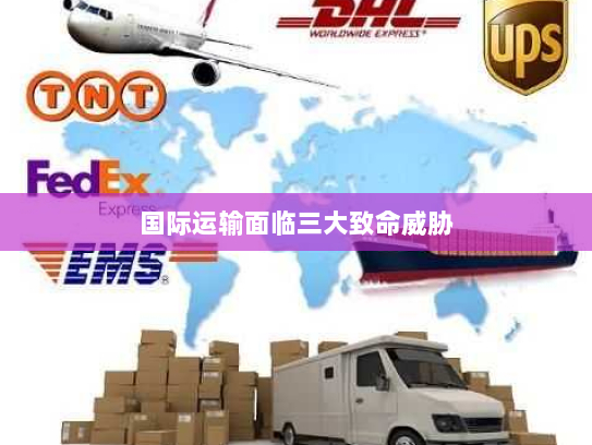 国际运输面临三大致命威胁
