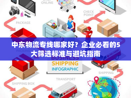 中东物流专线哪家好？企业必看的5大筛选标准与避坑指南