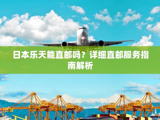 日本乐天能直邮吗？详细直邮服务指南解析