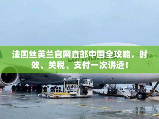 法国丝芙兰官网直邮中国全攻略，时效、关税、支付一次讲透！