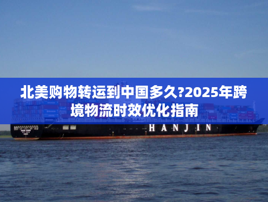 北美购物转运到中国多久?2025年跨境物流时效优化指南