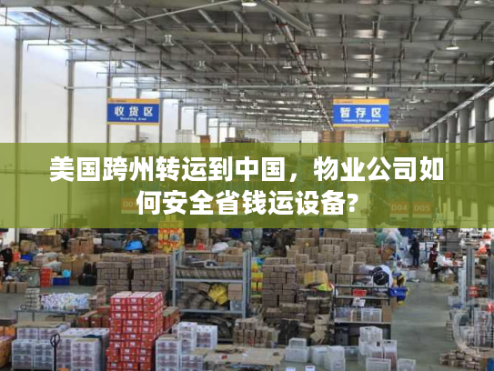 美国跨州转运到中国，物业公司如何安全省钱运设备?