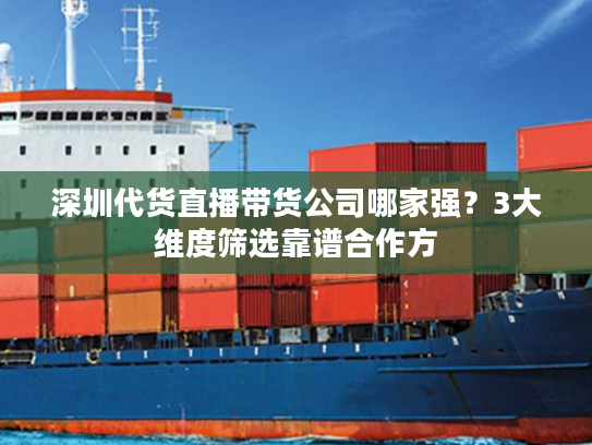 深圳代货直播带货公司哪家强？3大维度筛选靠谱合作方