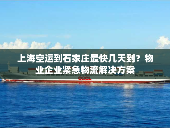 上海空运到石家庄最快几天到?物业企业紧急物流解决方案 上海空运到石家庄最快几天到?物业企业紧急物流解决方案
