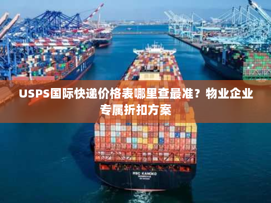 USPS国际快递价格表哪里查最准？物业企业专属折扣方案