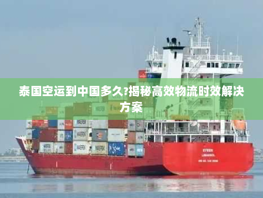 泰国空运到中国多久?揭秘高效物流时效解决方案